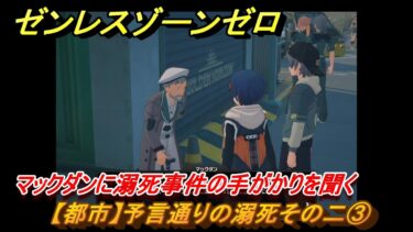 【ゼンゼロ攻略法】ゼンレスゾーンゼロ　【都市】予言通りの溺死その二③　マックダンに溺死事件の手がかりを聞く　＃５６０　【ゼンゼロ】