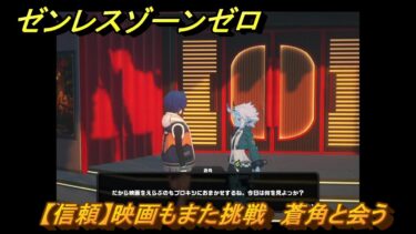 【ゼンゼロ攻略法】ゼンレスゾーンゼロ　【信頼】映画もまた挑戦　蒼角と会う　＃５７１　【ゼンゼロ】