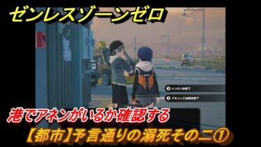 【ゼンゼロ攻略法】ゼンレスゾーンゼロ　【都市】予言通りの溺死その二①　港でアネンがいるか確認する　＃５５８　【ゼンゼロ】