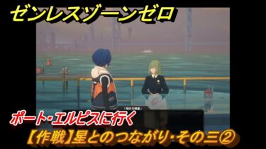 【ゼンゼロ攻略法】ゼンレスゾーンゼロ　【都市】星とのつながり・その三②　ポート・エルピスに行く　＃５６９　【ゼンゼロ】