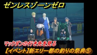 【ゼンゼロ攻略法】ゼンレスゾーンゼロ　【イベント】新エリー都の釣りの祭典⑤　マックダンの行き先を見る　＃５　【ゼンゼロ】