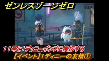 【ゼンゼロ攻略法】ゼンレスゾーンゼロ　【イベント】１ディニーの友情①　１１号と１ディニーボンプに挨拶する　＃１３　【ゼンゼロ】